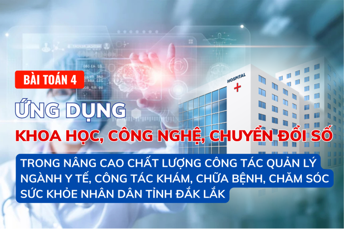(Infographic) Bài toán 4: Ứng dụng khoa học, công nghệ, chuyển đổi số trong nâng cao chất lượng công tác quản lý ngành y tế, công tác khám, chữa bệnh, chăm sóc sức khỏe Nhân dân tỉnh Đắk Lắk
